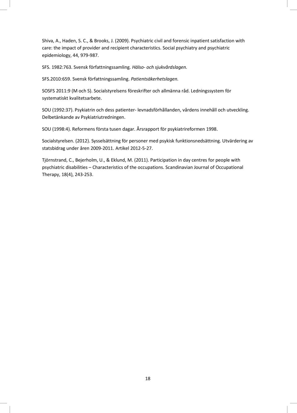 Socialtyrln förkriftr och allmänna råd. Ldninytm för ytmatikt kvalittarbt. SOU (1992:37). Pykiatrin och d patintr- lvnadförhållandn, vårdn innhåll och utvcklin. Dlbtänkand av Pykiatriutrdninn.