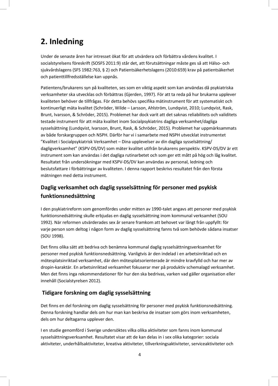 Patintn/brukarn yn på kvalittn, om n vikti apkt om kan använda då pykiatrika vrkamhtr ka utvckla och förbättra (Gjrdn, 1997). För att ta rda på hur brukarna upplvr kvalittn bhövr d tillfråa.