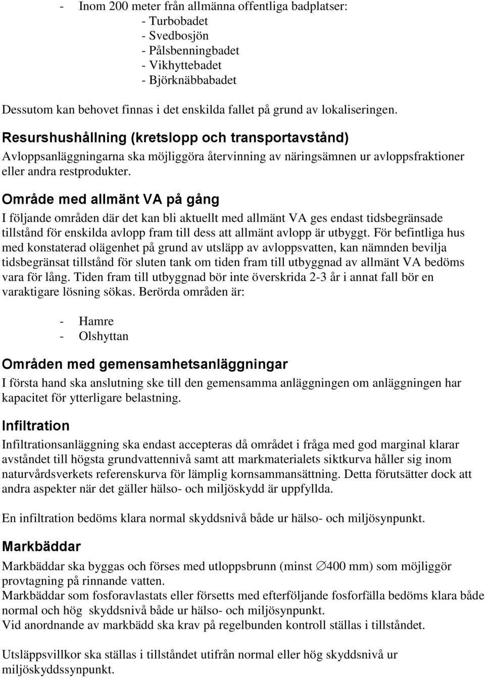 Område med allmänt VA på gång I följande områden där det kan bli aktuellt med allmänt VA ges endast tidsbegränsade tillstånd för enskilda avlopp fram till dess att allmänt avlopp är utbyggt.