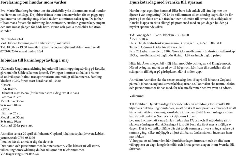 De jobbar tillsammans för att öka inlärning, koncentration, struktur, gemenskap, empati och inte minst glädjen för både barn, vuxna och gamla med olika funktionshinder.