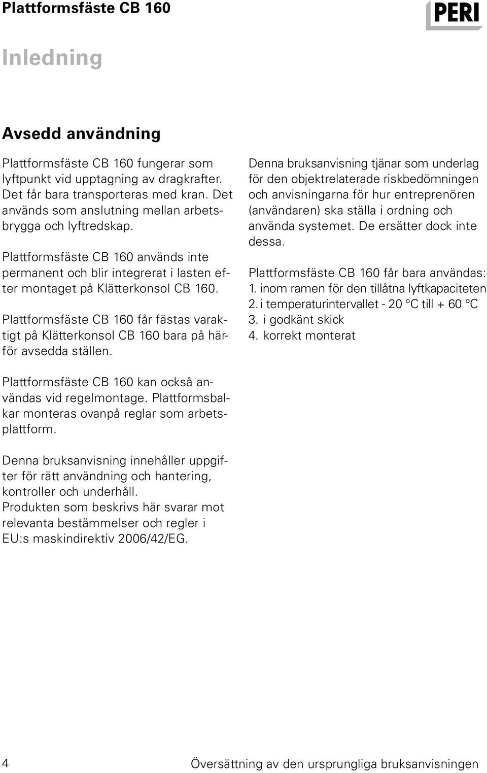 Plattformsfäste CB 160 får fästas varaktigt på Klätterkonsol CB 160 bara på härför avsedda ställen.