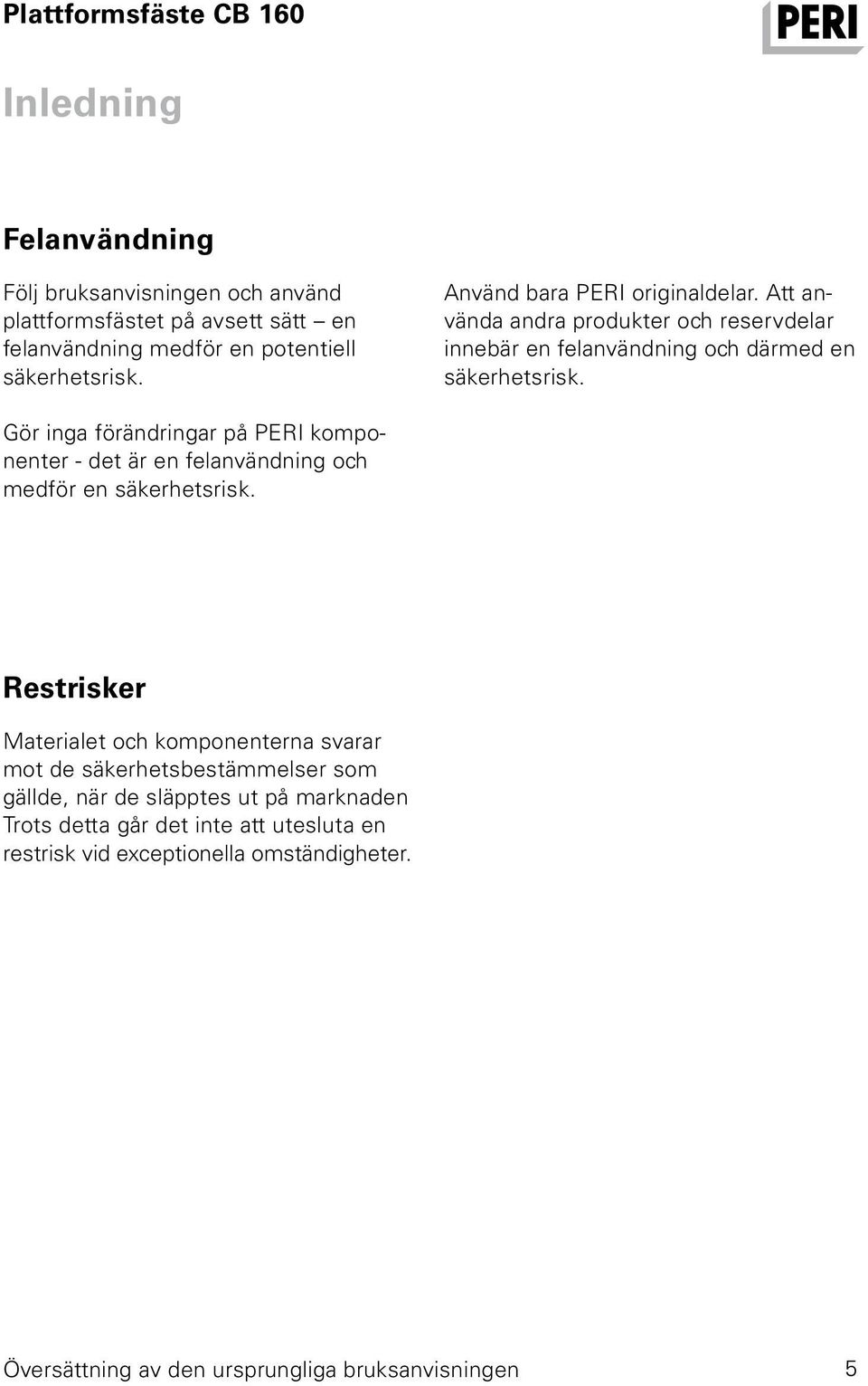 Gör inga förändringar på PERI komponenter - det är en felanvändning och medför en säkerhetsrisk.