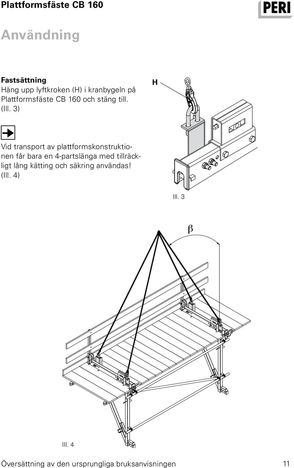 3) H Vid transport av plattformskonstruktionen får bara en