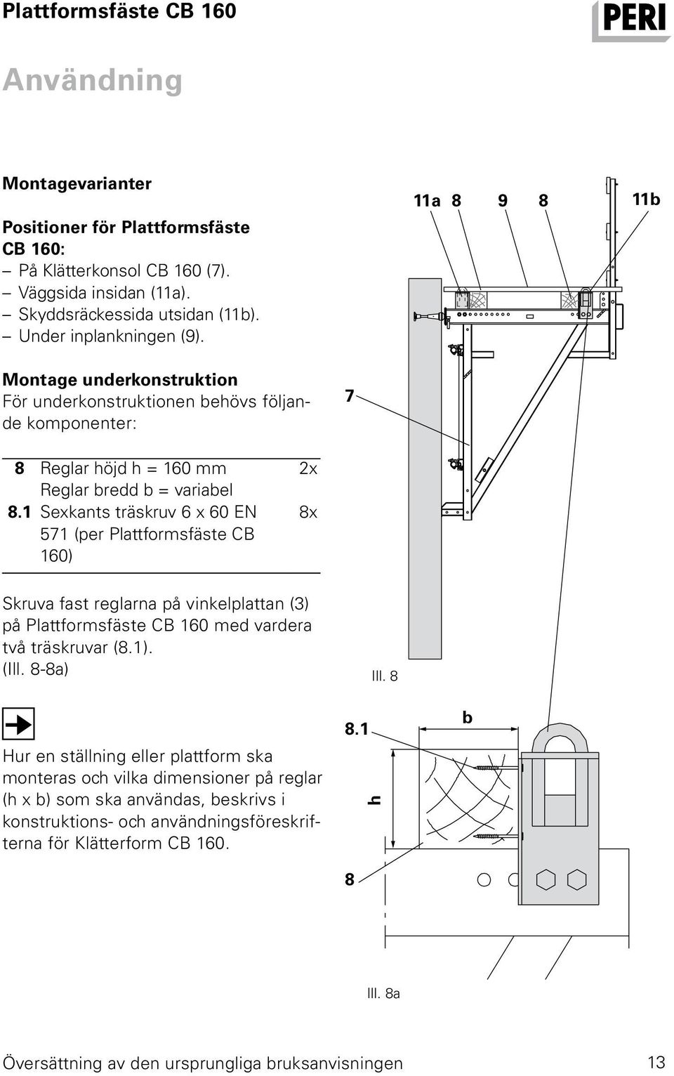 1 Sexkants träskruv 6 x 60 EN 571 (per Plattformsfäste CB 160) 2x 8x Skruva fast reglarna på vinkelplattan (3) på Plattformsfäste CB 160 med vardera två träskruvar (8.1). (Ill.