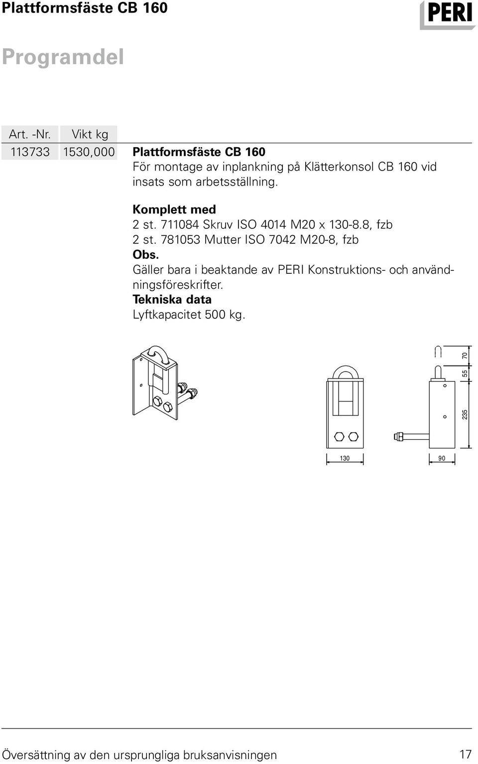 160 vid insats som arbetsställning. Komplett med 2 st. 711084 Skruv ISO 4014 M20 x 130-8.