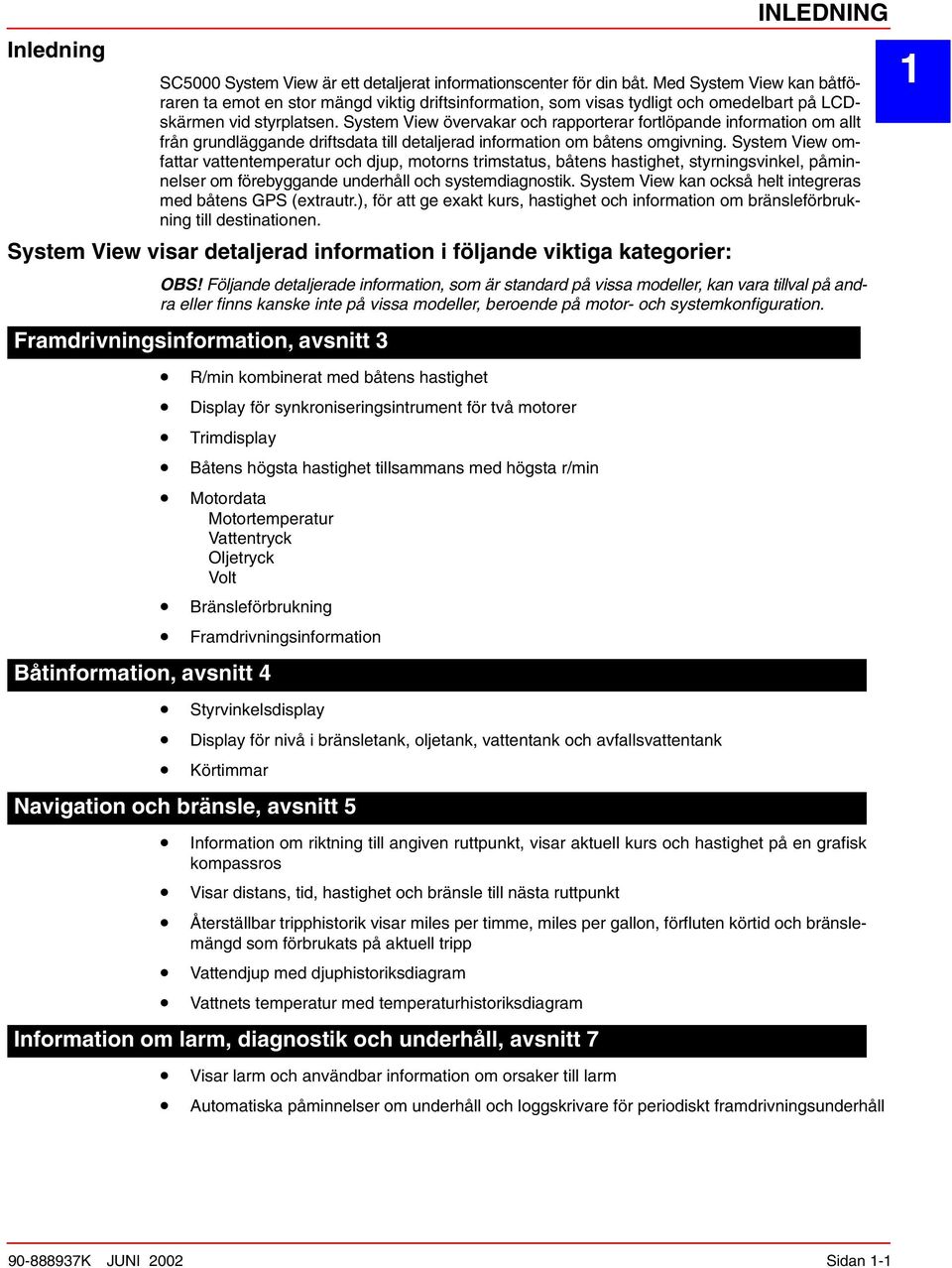 System View övervakar och rapporterar fortlöpande information om allt från grundläggande driftsdata till detaljerad information om båtens omgivning.