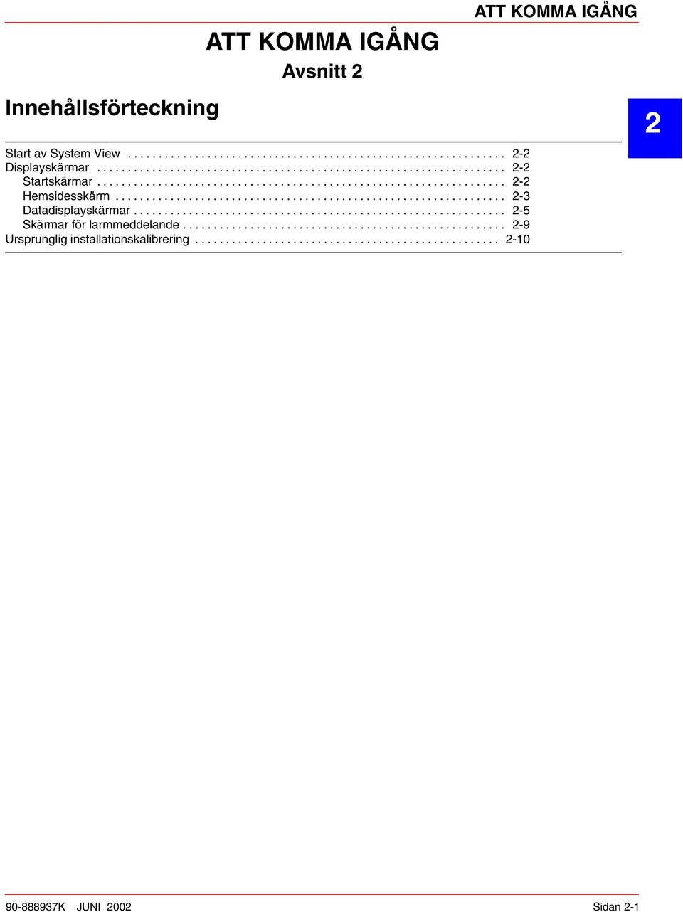 ............................................................ 2-5 Skärmar för larmmeddelande..................................................... 2-9 Ursprunglig installationskalibrering.