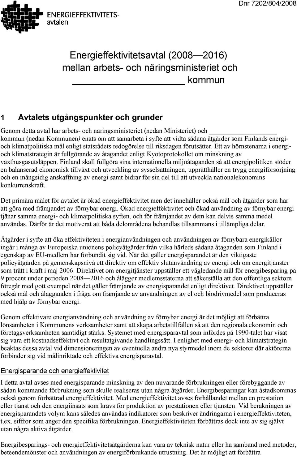 förutsätter. Ett av hörnstenarna i energioch klimatstrategin är fullgörande av åtagandet enligt Kyotoprotokollet om minskning av växthusgasutsläppen.