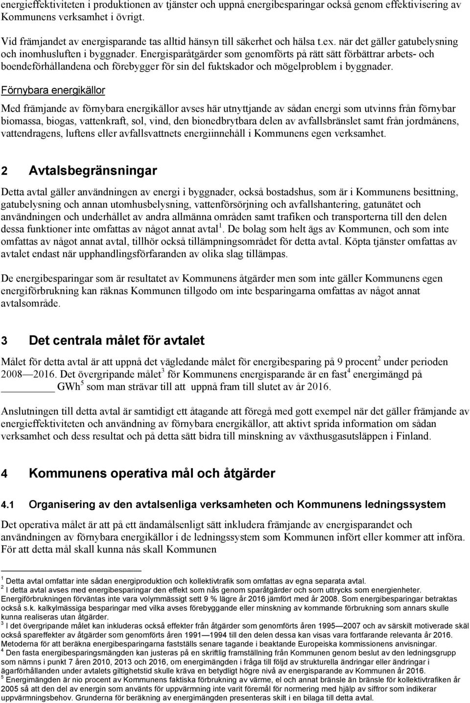 Energisparåtgärder som genomförts på rätt sätt förbättrar arbets- och boendeförhållandena och förebygger för sin del fuktskador och mögelproblem i byggnader.