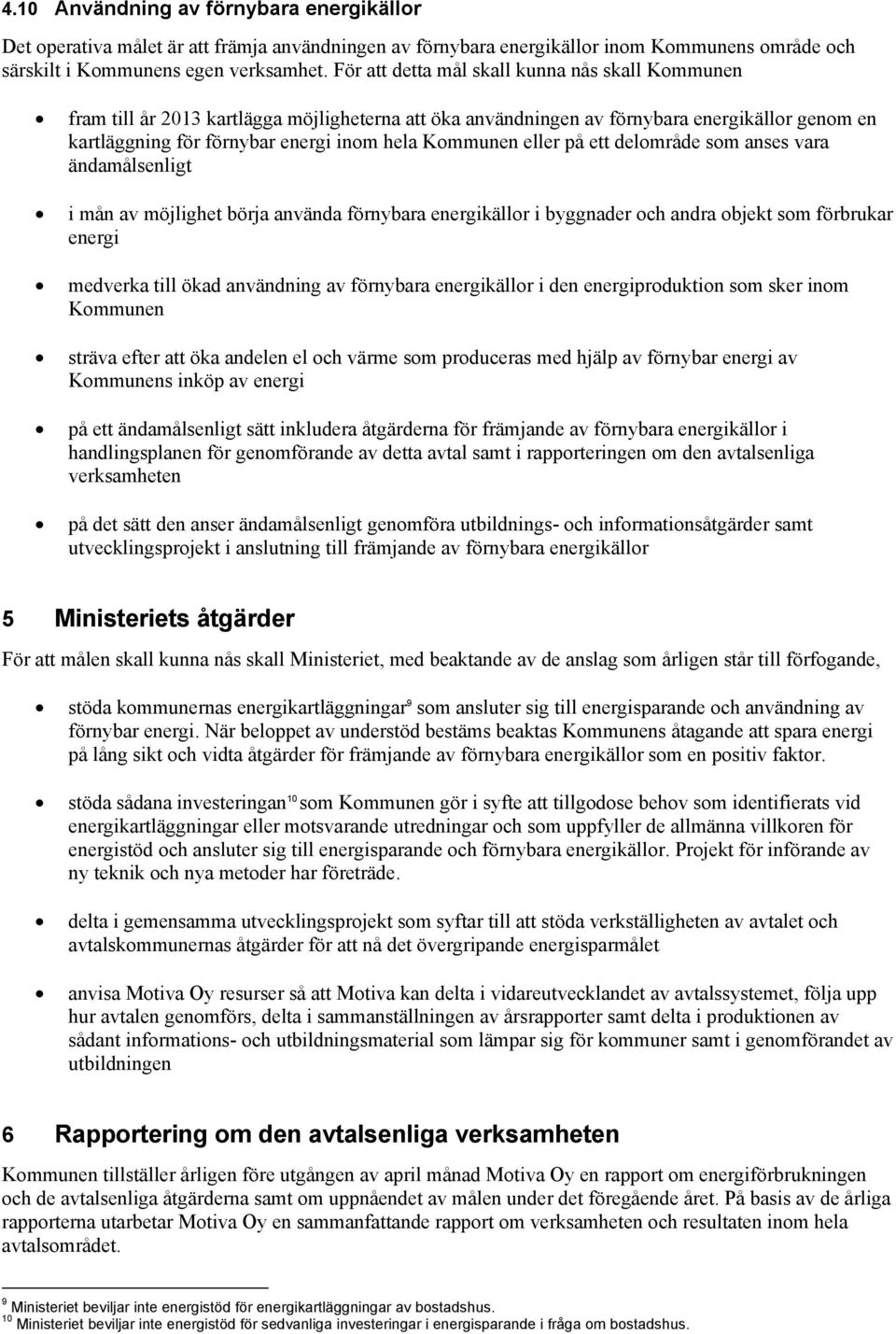 eller på ett delområde som anses vara ändamålsenligt i mån av möjlighet börja använda förnybara energikällor i byggnader och andra objekt som förbrukar energi medverka till ökad användning av