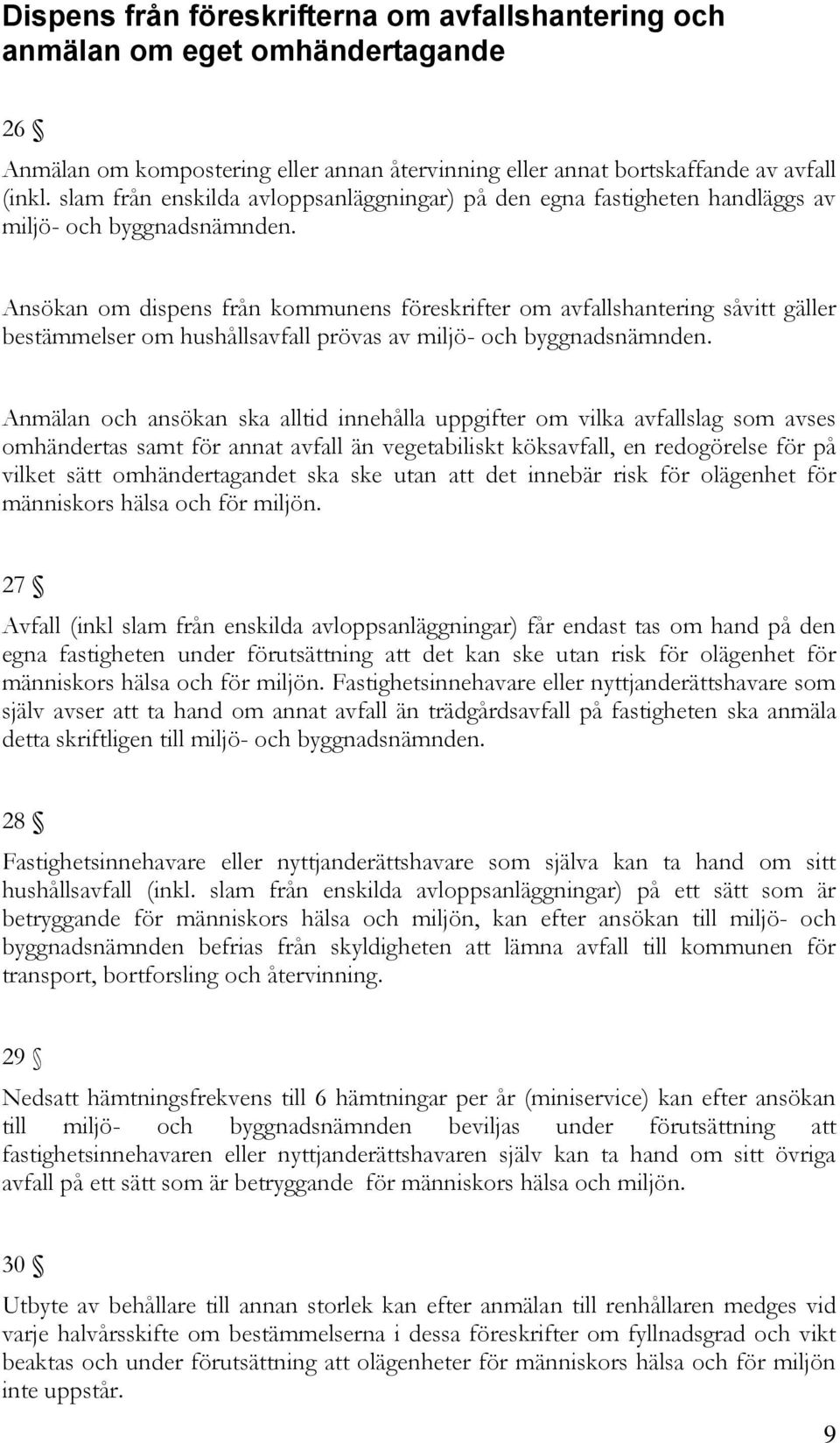 Ansökan om dispens från kommunens föreskrifter om avfallshantering såvitt gäller bestämmelser om hushållsavfall prövas av miljö- och byggnadsnämnden.