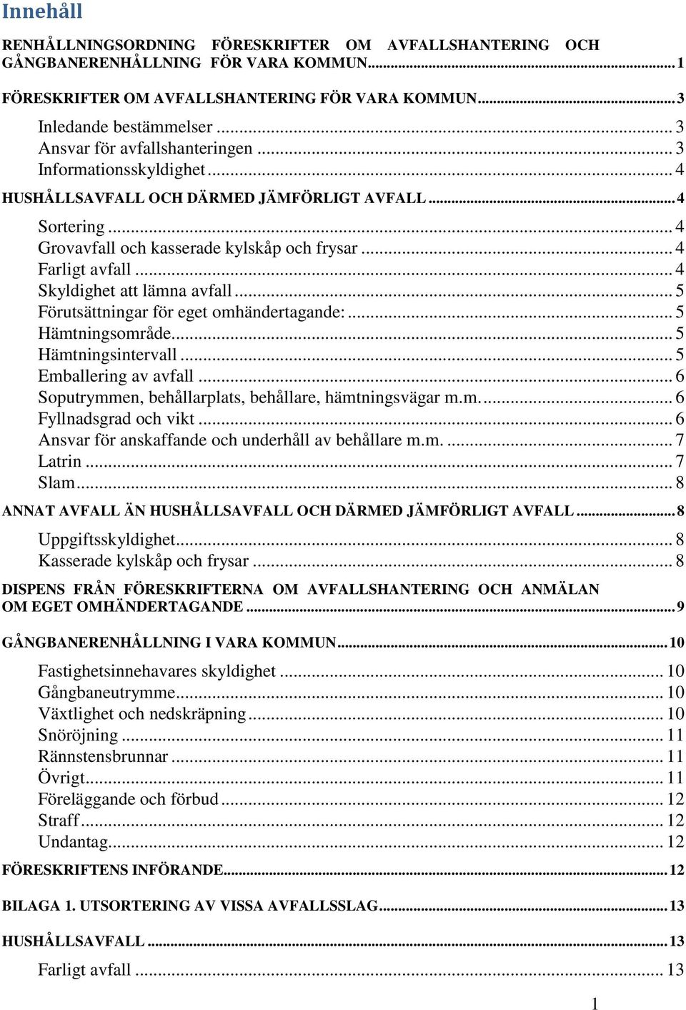 .. 4 Skyldighet att lämna avfall... 5 Förutsättningar för eget omhändertagande:... 5 Hämtningsområde... 5 Hämtningsintervall... 5 Emballering av avfall.