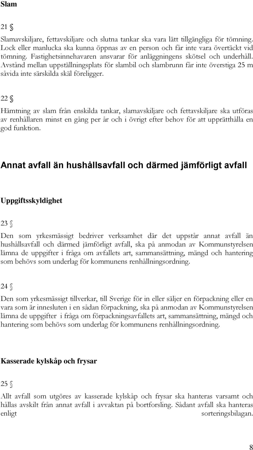 22 Hämtning av slam från enskilda tankar, slamavskiljare och fettavskiljare ska utföras av renhållaren minst en gång per år och i övrigt efter behov för att upprätthålla en god funktion.