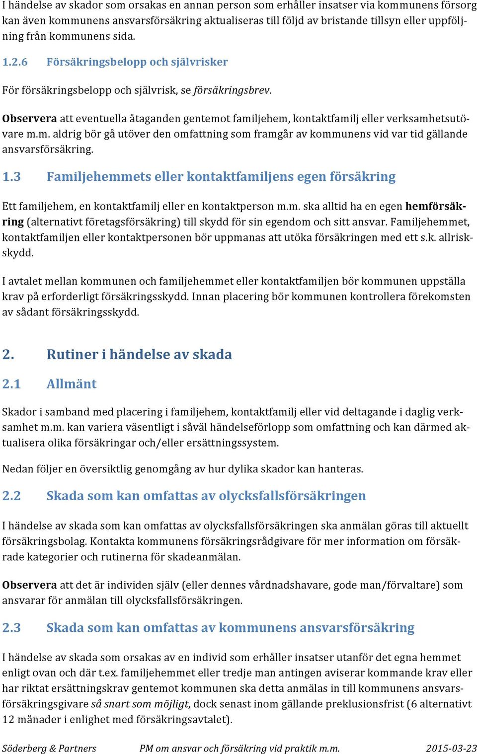 Observera att eventuella åtaganden gentemot familjehem, kontaktfamilj eller verksamhetsutö- vare m.m. aldrig bör gå utöver den omfattning som framgår av kommunens vid var tid gällande ansvarsförsäkring.