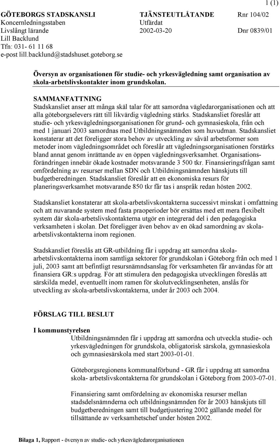 SAMMANFATTNING Stadskansliet anser att många skäl talar för att samordna vägledarorganisationen och att alla göteborgselevers rätt till likvärdig vägledning stärks.