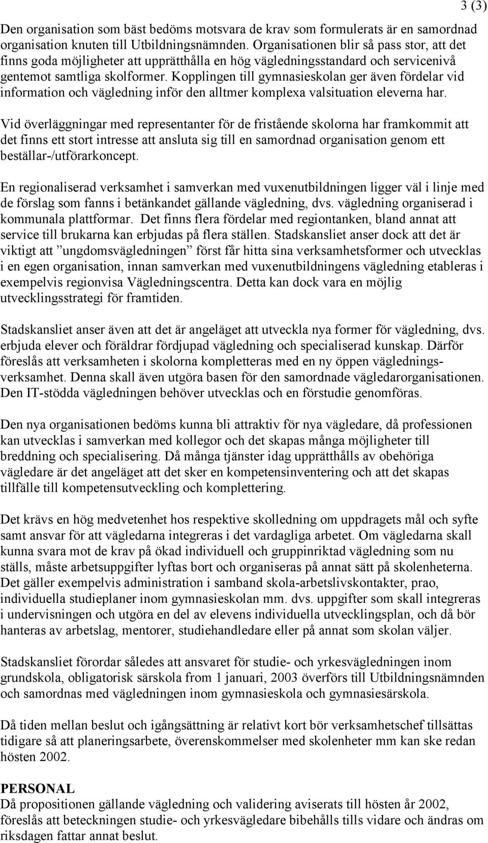 Kopplingen till gymnasieskolan ger även fördelar vid information och vägledning inför den alltmer komplexa valsituation eleverna har.