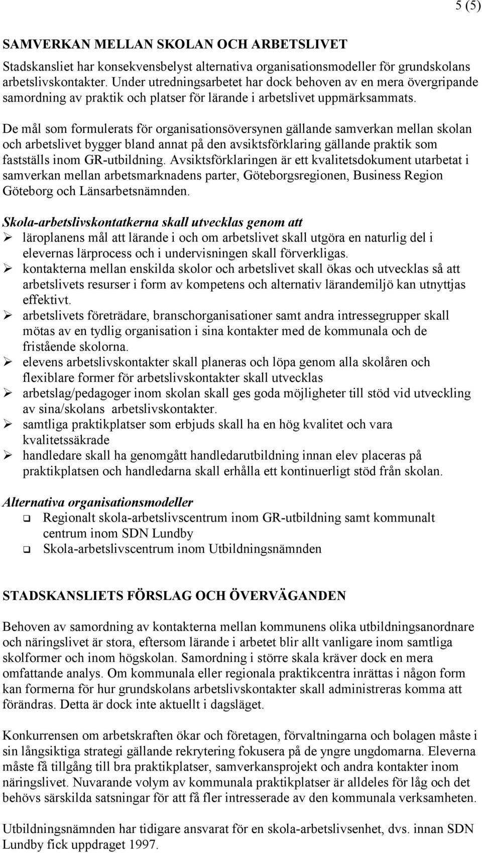 De mål som formulerats för organisationsöversynen gällande samverkan mellan skolan och arbetslivet bygger bland annat på den avsiktsförklaring gällande praktik som fastställs inom GR-utbildning.