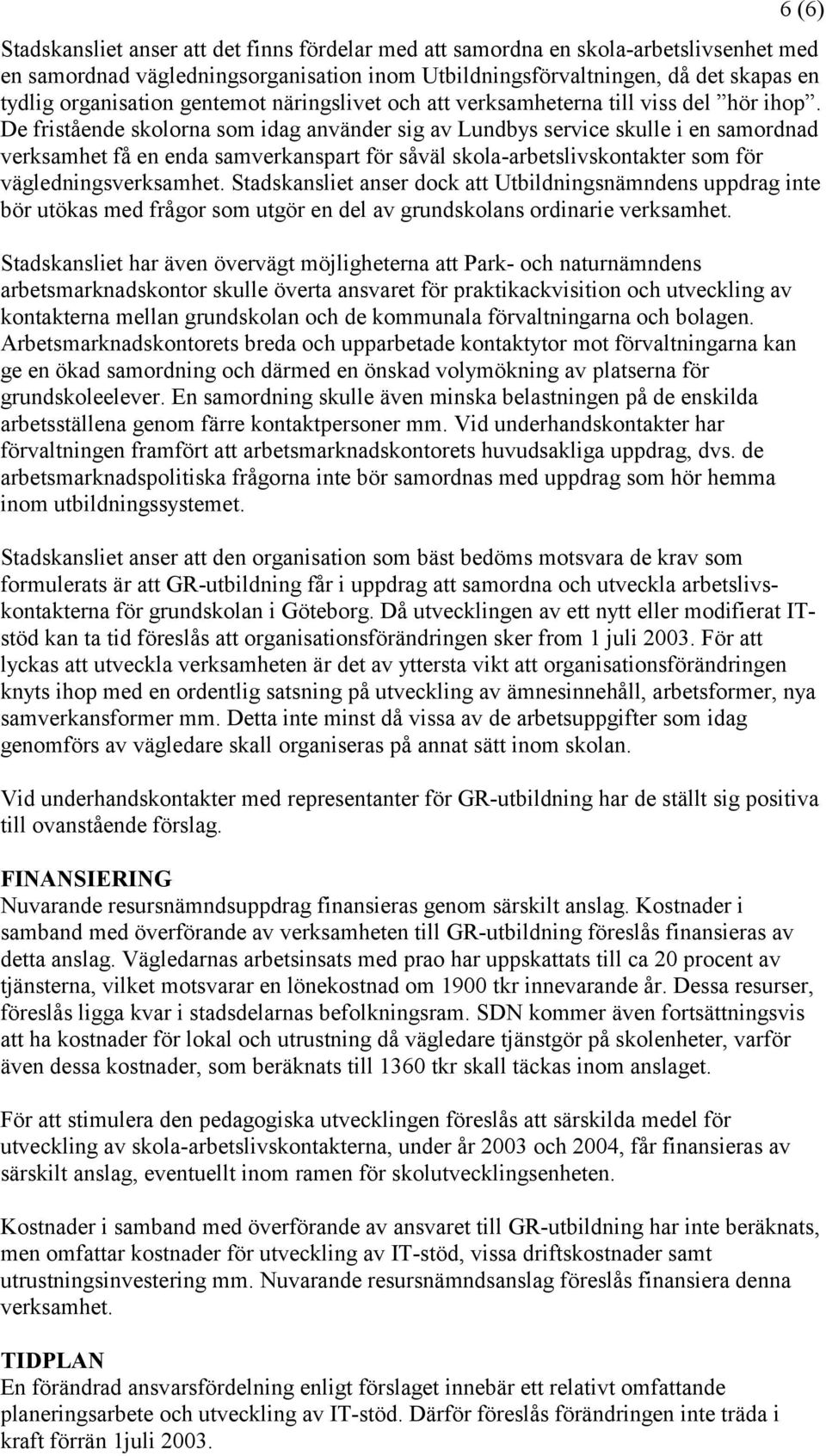 De fristående skolorna som idag använder sig av Lundbys service skulle i en samordnad verksamhet få en enda samverkanspart för såväl skola-arbetslivskontakter som för vägledningsverksamhet.