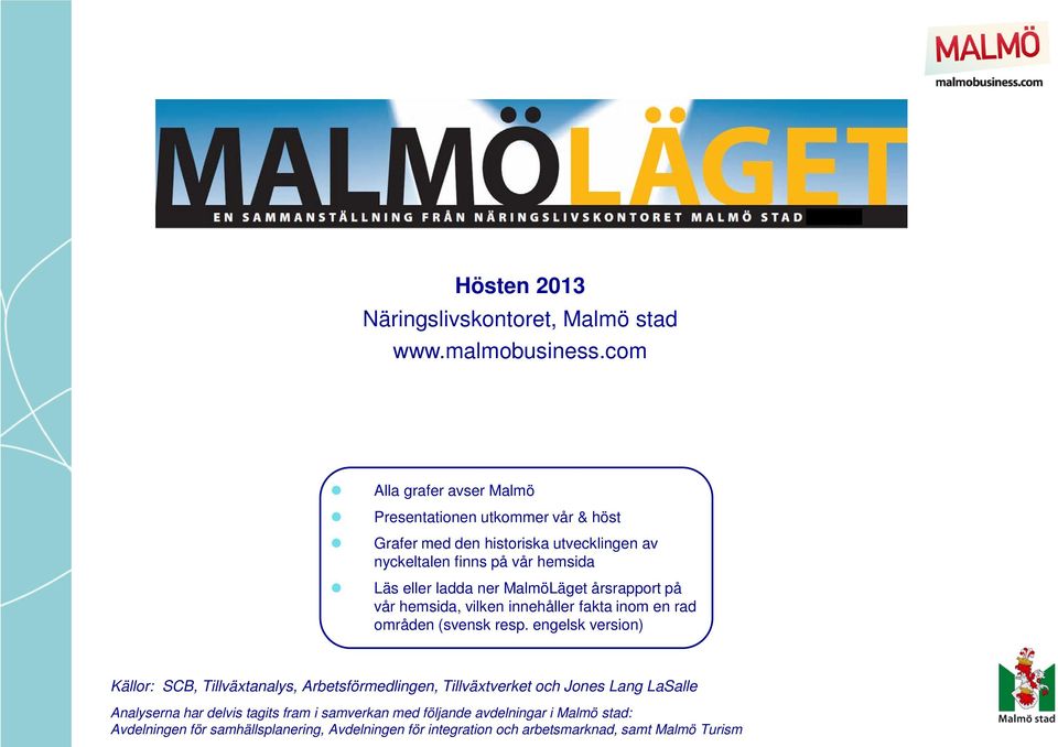 ladda ner MalmöLäget årsrapport på vår hemsida, vilken innehåller fakta inom en rad områden (svensk resp.