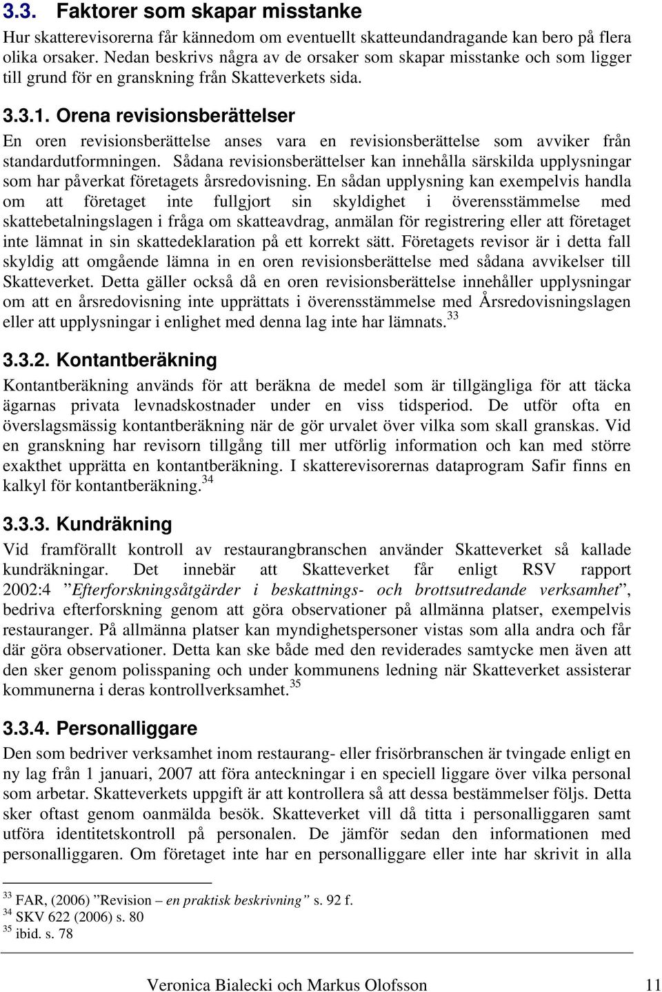 Orena revisionsberättelser En oren revisionsberättelse anses vara en revisionsberättelse som avviker från standardutformningen.