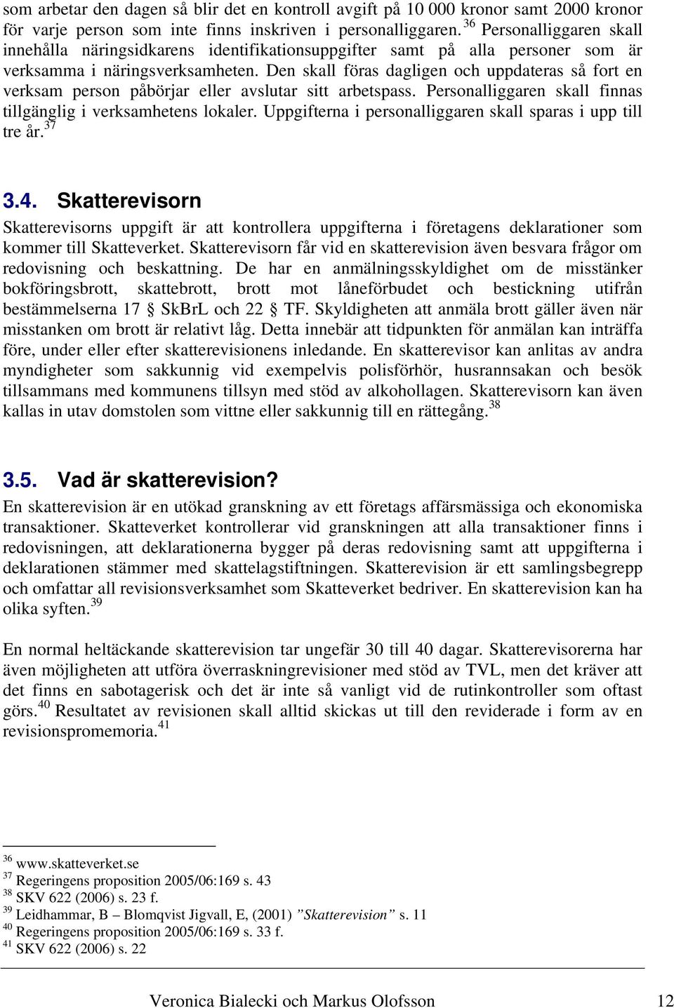 Den skall föras dagligen och uppdateras så fort en verksam person påbörjar eller avslutar sitt arbetspass. Personalliggaren skall finnas tillgänglig i verksamhetens lokaler.