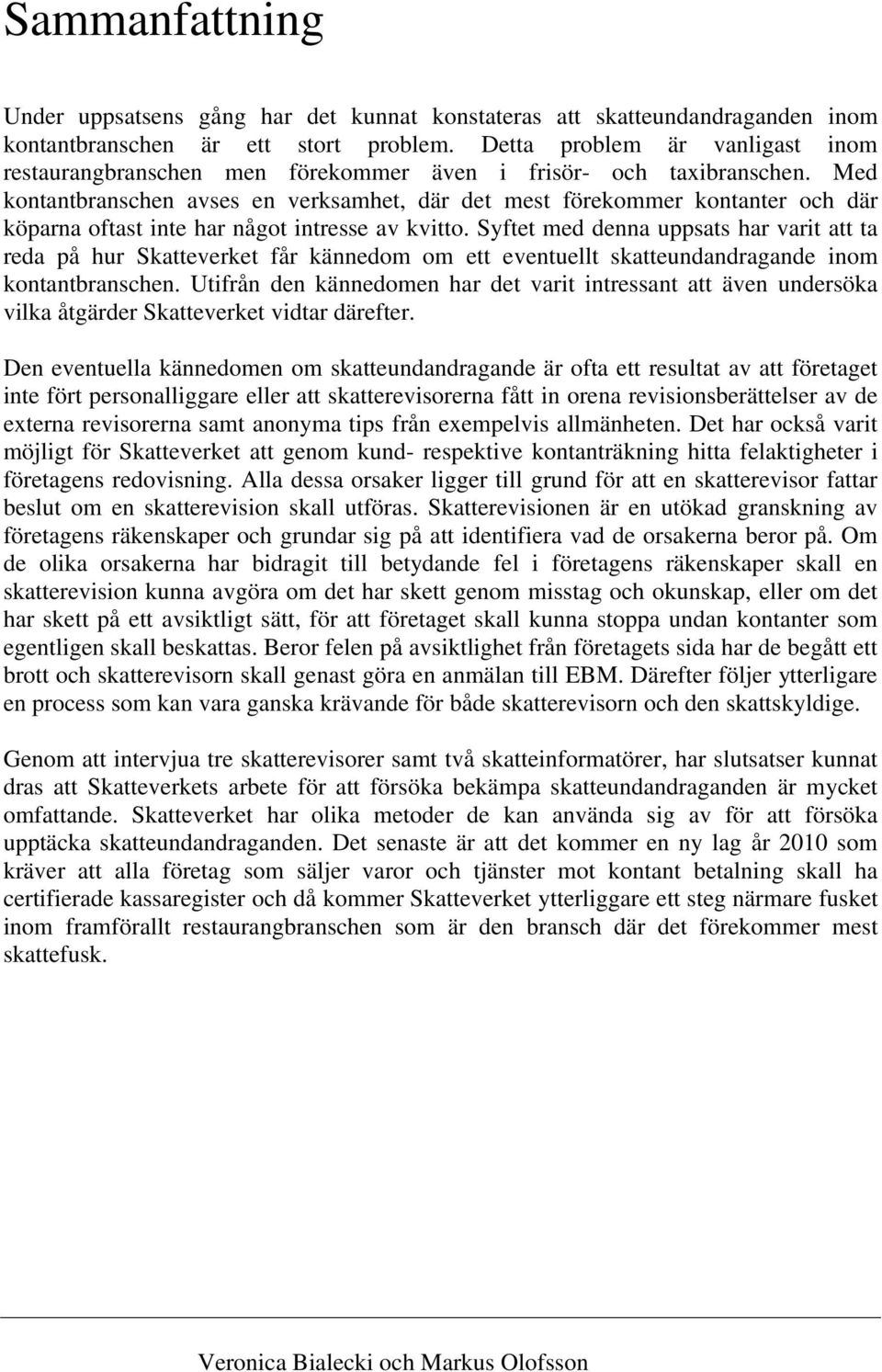 Med kontantbranschen avses en verksamhet, där det mest förekommer kontanter och där köparna oftast inte har något intresse av kvitto.