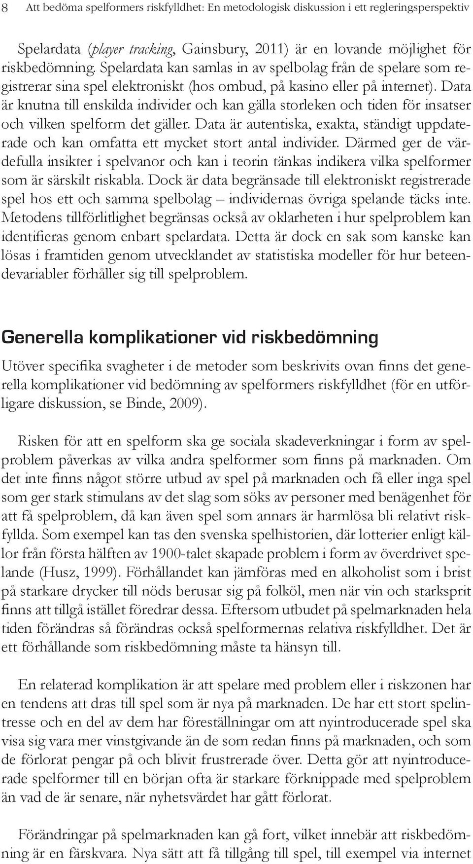 Data är knutna till enskilda individer och kan gälla storleken och tiden för insatser och vilken spelform det gäller.