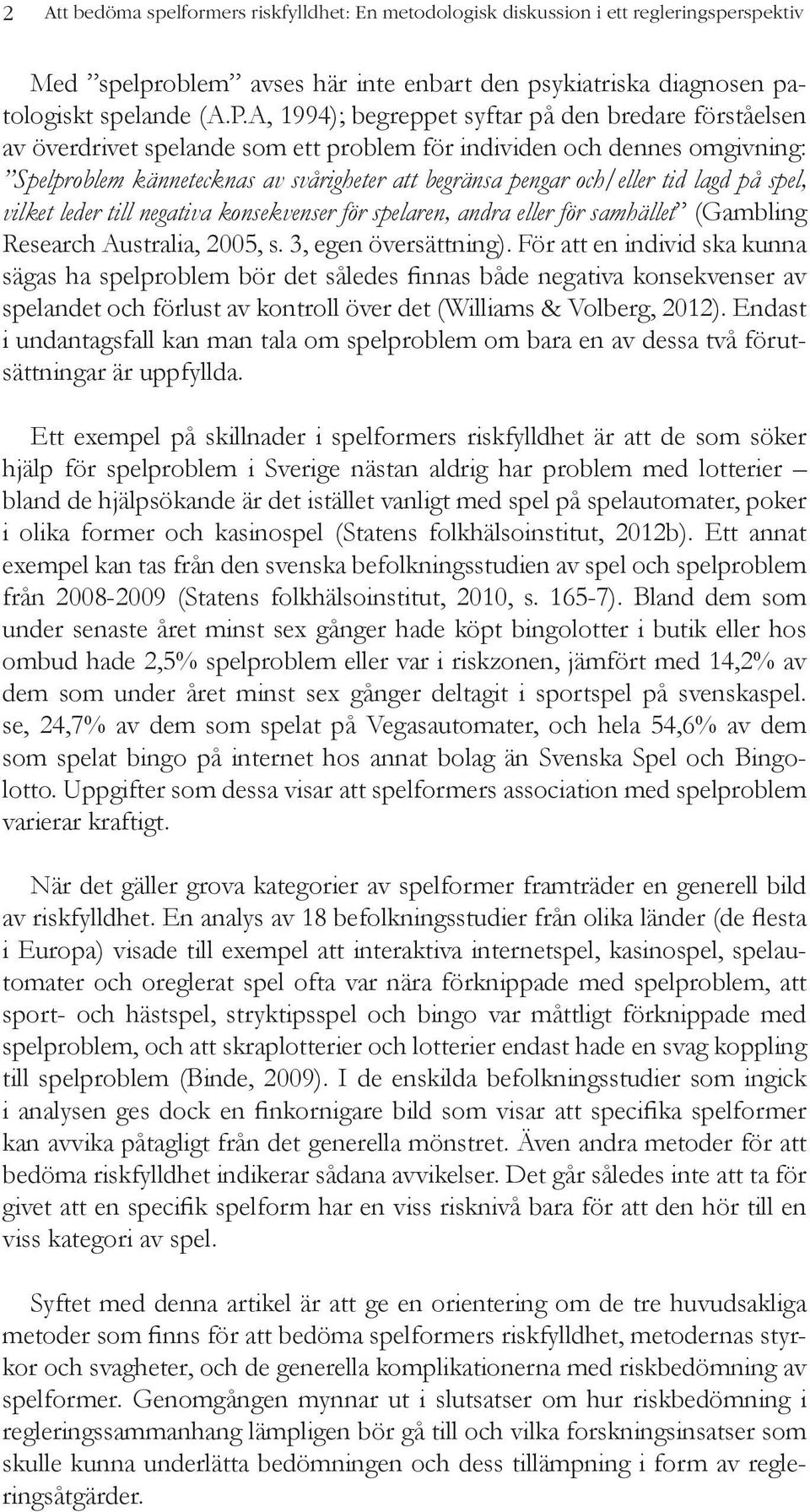 tid lagd på spel, vilket leder till negativa konsekvenser för spelaren, andra eller för samhället (Gambling Research Australia, 2005, s. 3, egen översättning).