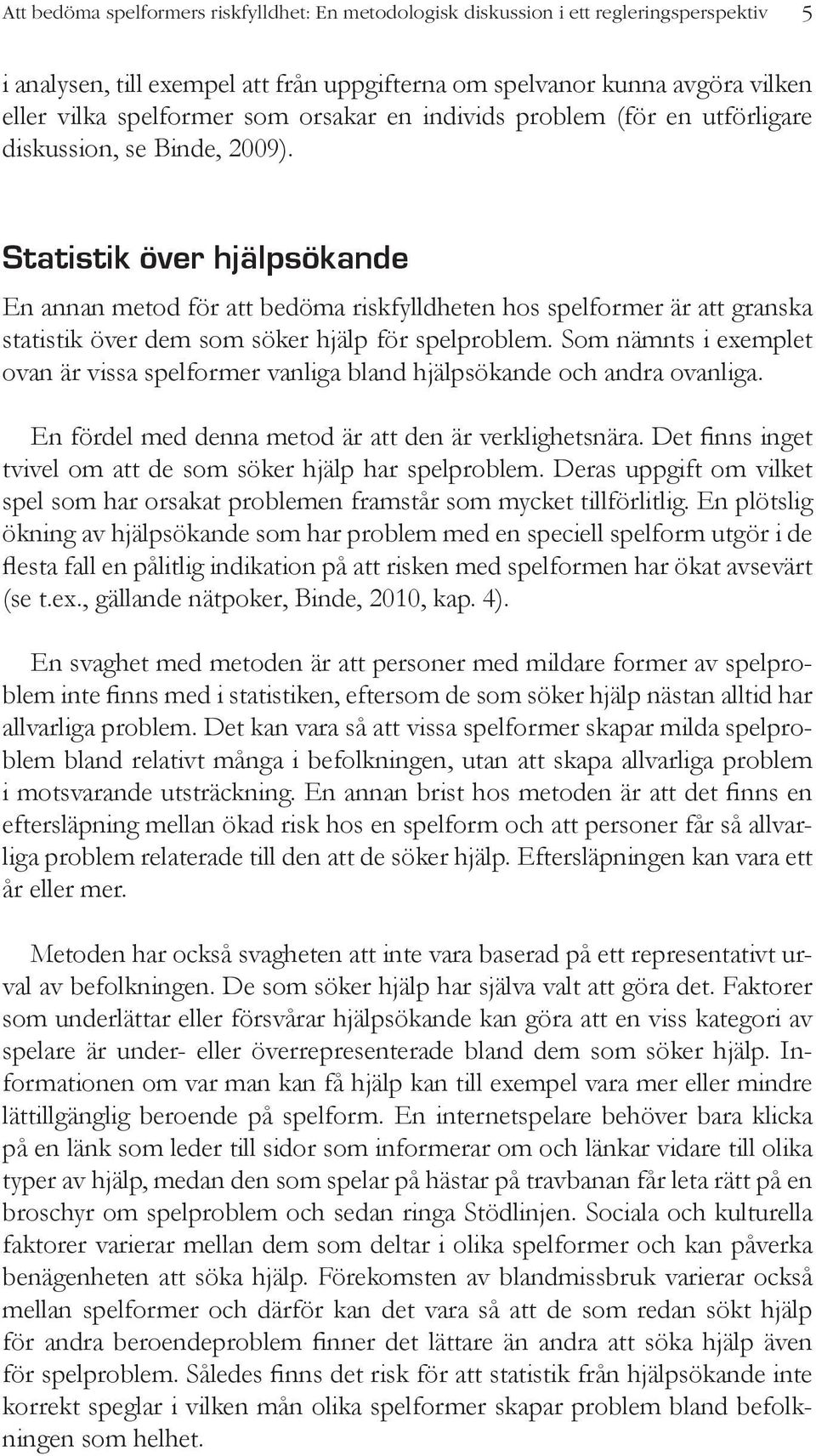 Statistik över hjälpsökande En annan metod för att bedöma riskfylldheten hos spelformer är att granska statistik över dem som söker hjälp för spelproblem.