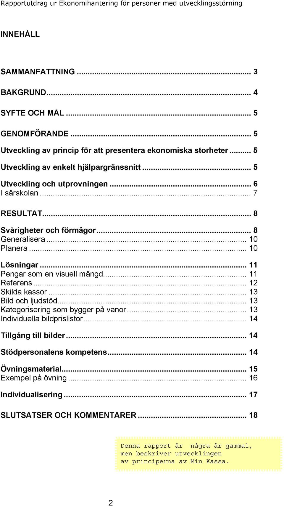 .. 10 Planera... 10 Lösningar... 11 Pengar som en visuell mängd... 11 Referens... 12 Skilda kassor... 13 Bild och ljudstöd... 13 Kategorisering som bygger på vanor.