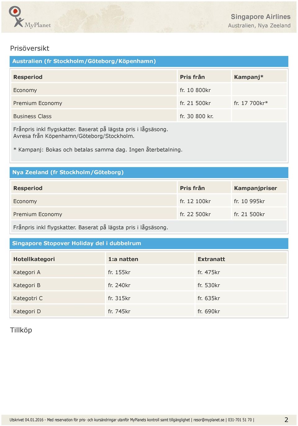 Nya Zeeland (fr Stockholm/Göteborg) Resperiod Pris från Kampanjpriser Economy fr. 12 100kr fr. 10 995kr Premium Economy fr. 22 500kr fr. 21 500kr Frånpris inkl flygskatter.