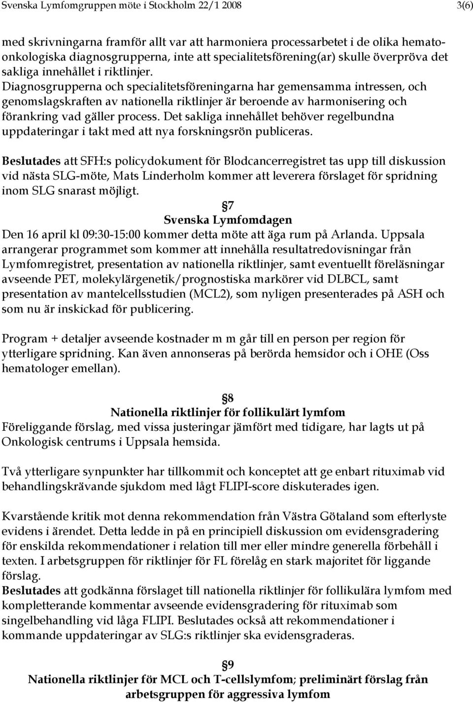 Diagnosgrupperna och specialitetsföreningarna har gemensamma intressen, och genomslagskraften av nationella riktlinjer är beroende av harmonisering och förankring vad gäller process.