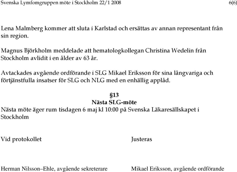 Avtackades avgående ordförande i SLG Mikael Eriksson för sina långvariga och förtjänstfulla insatser för SLG och NLG med en enhällig applåd.