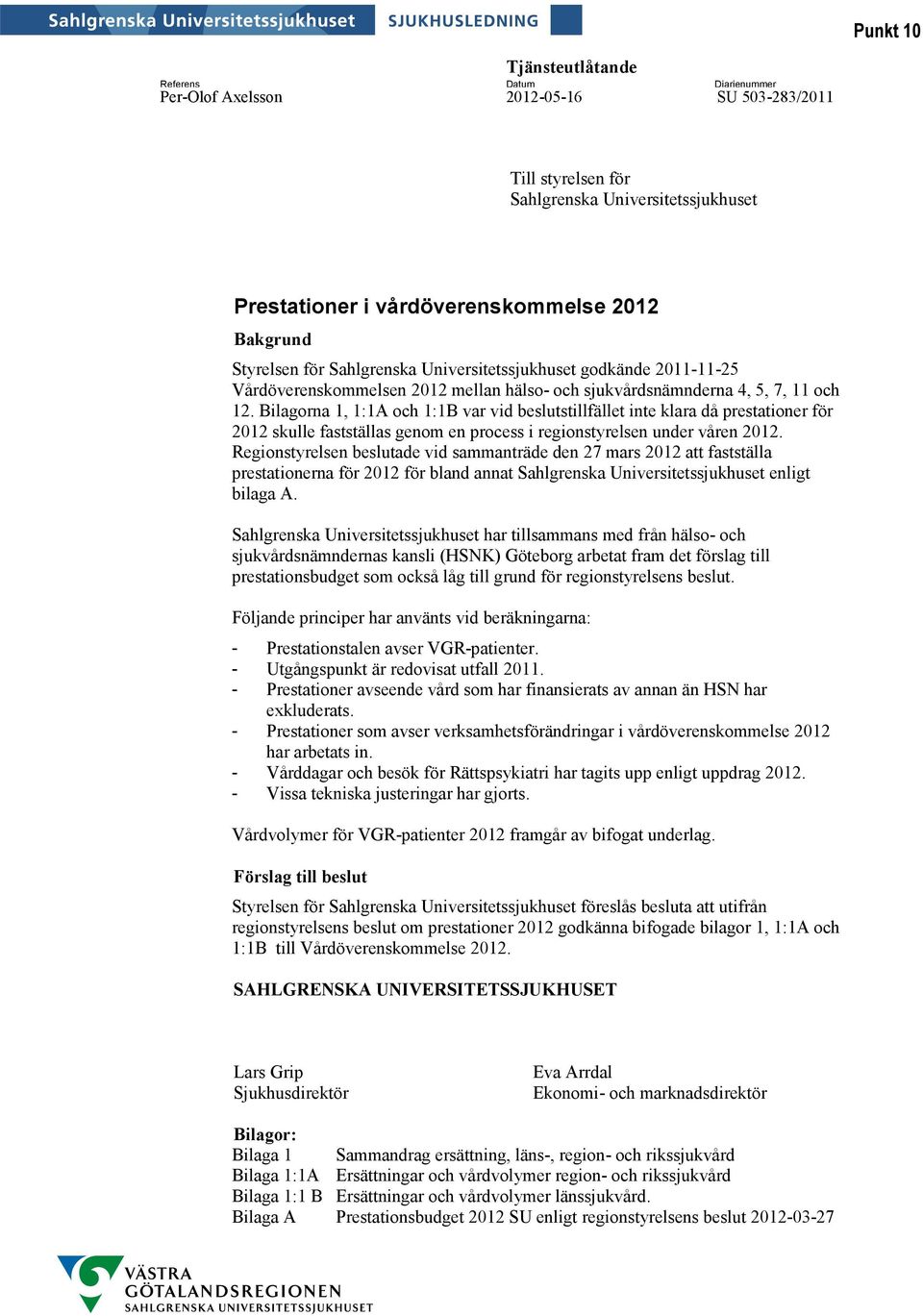 Bilagorna 1, 1:1A och 1:1B var vid beslutstillfället inte klara då prestationer för 2012 skulle fastställas genom en process i regionstyrelsen under våren 2012.