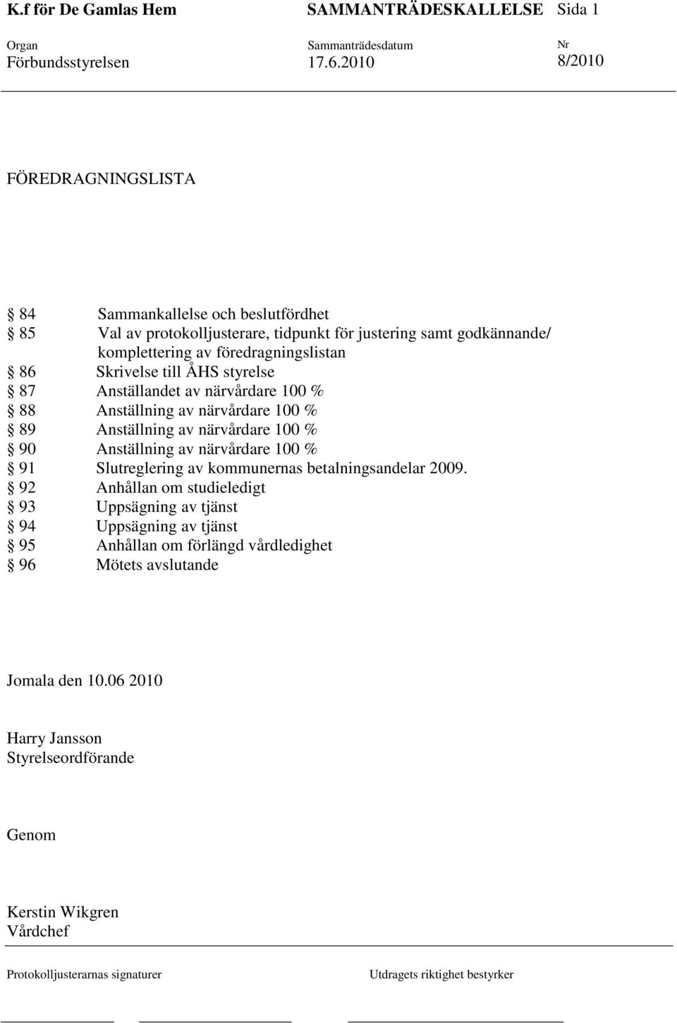 % 90 Anställning av närvårdare 100 % 91 Slutreglering av kommunernas betalningsandelar 2009.