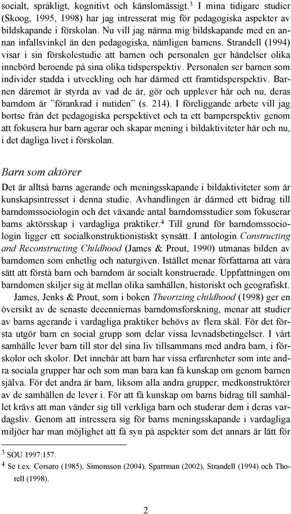 Strandell (1994) visar i sin förskolestudie att barnen och personalen ger händelser olika innebörd beroende på sina olika tidsperspektiv.