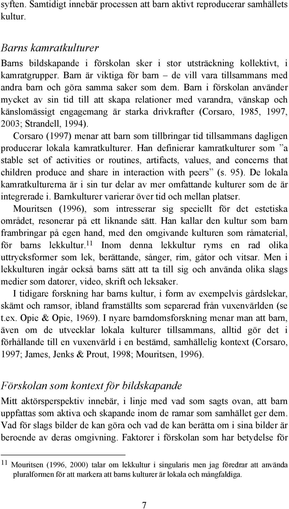 Barn i förskolan använder mycket av sin tid till att skapa relationer med varandra, vänskap och känslomässigt engagemang är starka drivkrafter (Corsaro, 1985, 1997, 2003; Strandell, 1994).