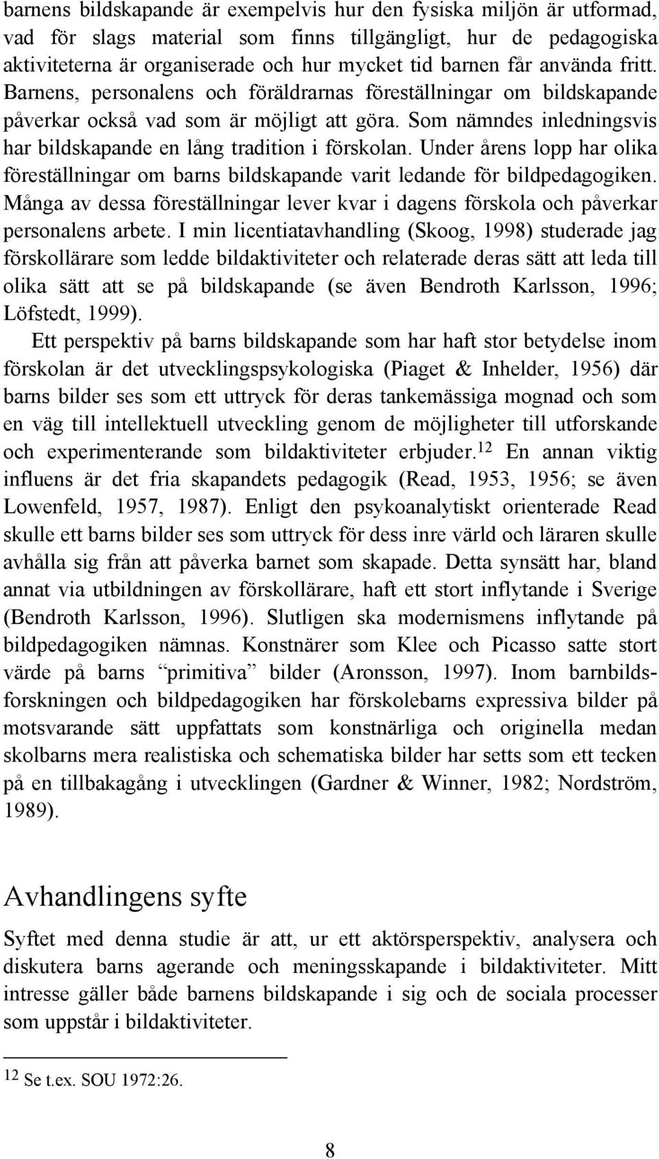 Som nämndes inledningsvis har bildskapande en lång tradition i förskolan. Under årens lopp har olika föreställningar om barns bildskapande varit ledande för bildpedagogiken.