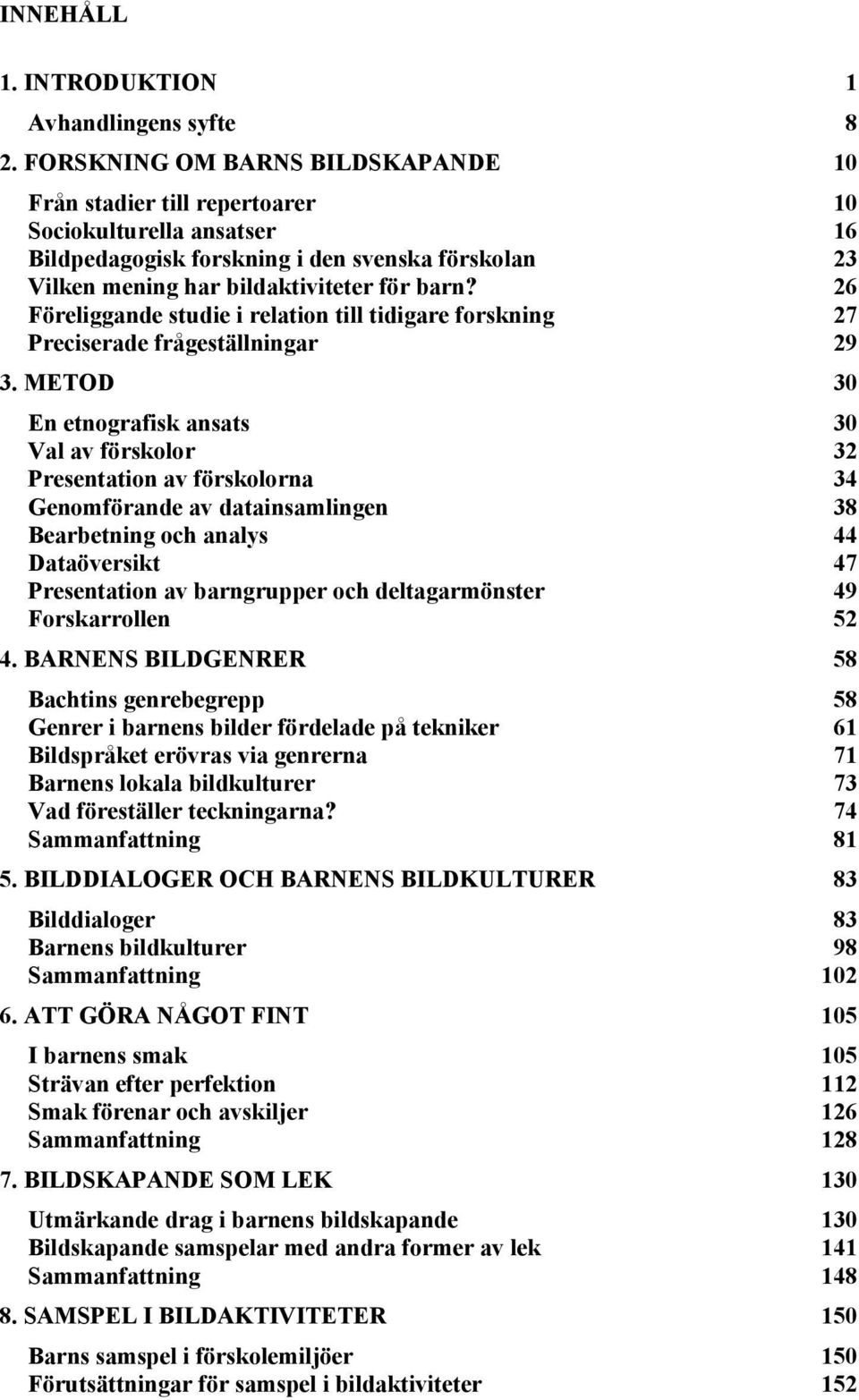 Föreliggande studie i relation till tidigare forskning Preciserade frågeställningar 3.