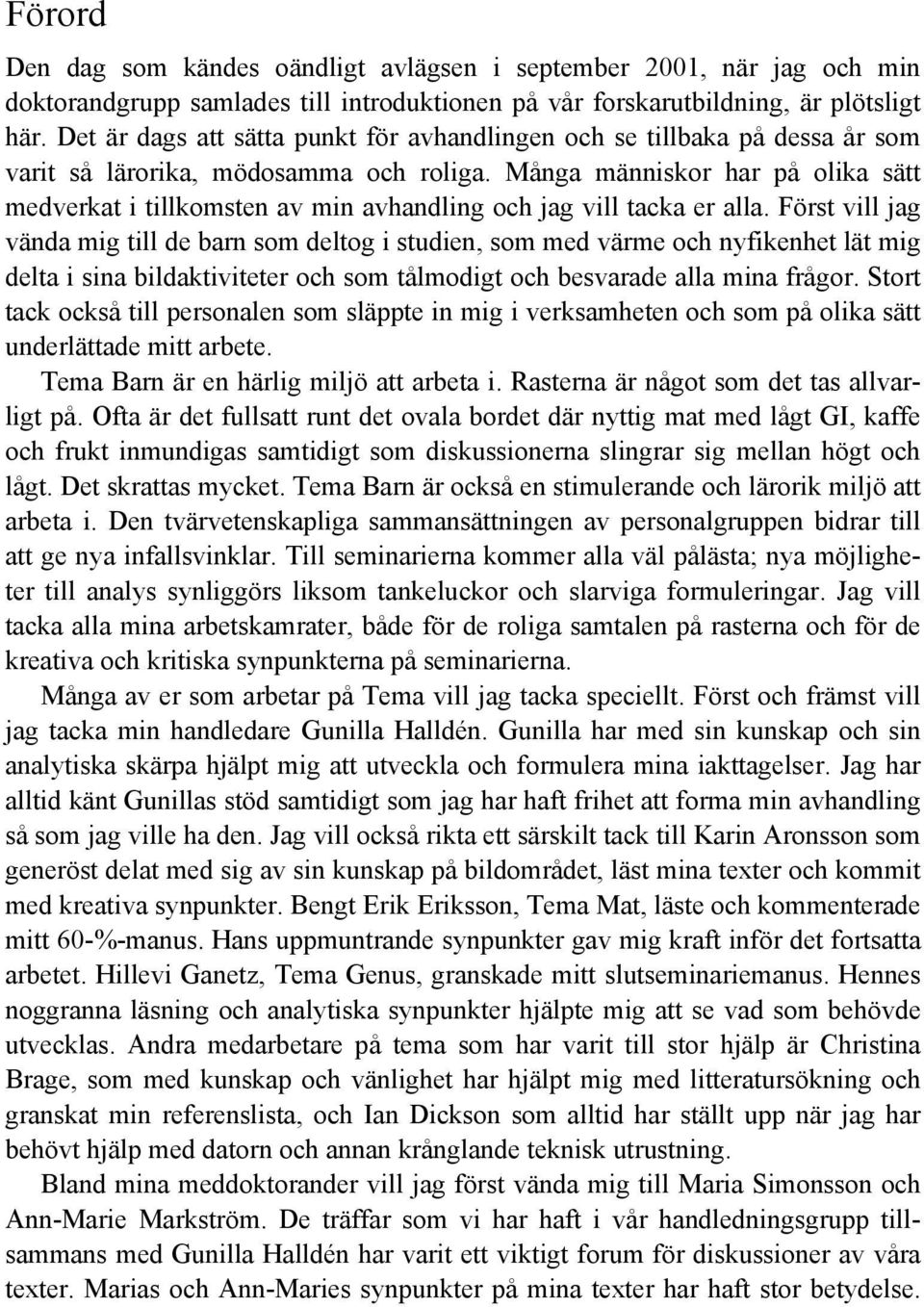 Många människor har på olika sätt medverkat i tillkomsten av min avhandling och jag vill tacka er alla.