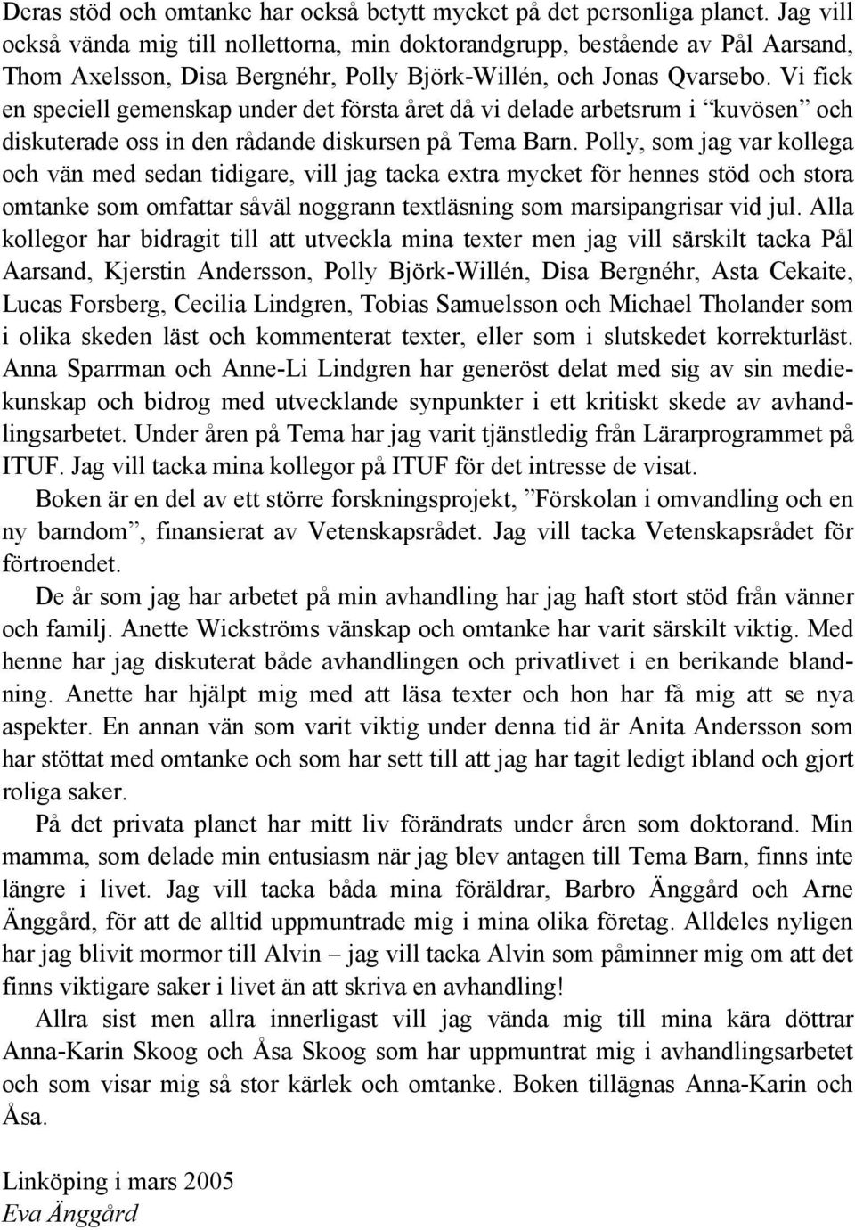 Vi fick en speciell gemenskap under det första året då vi delade arbetsrum i kuvösen och diskuterade oss in den rådande diskursen på Tema Barn.