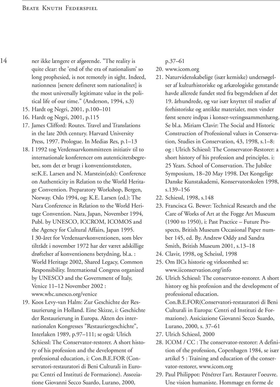 Hardt og Negri, 2001, p.115 17. James Clifford: Routes. Travel and Translations in the late 20th century. Harvard University Press, 1997. Prologue. In Medias Res, p.1 13 18.