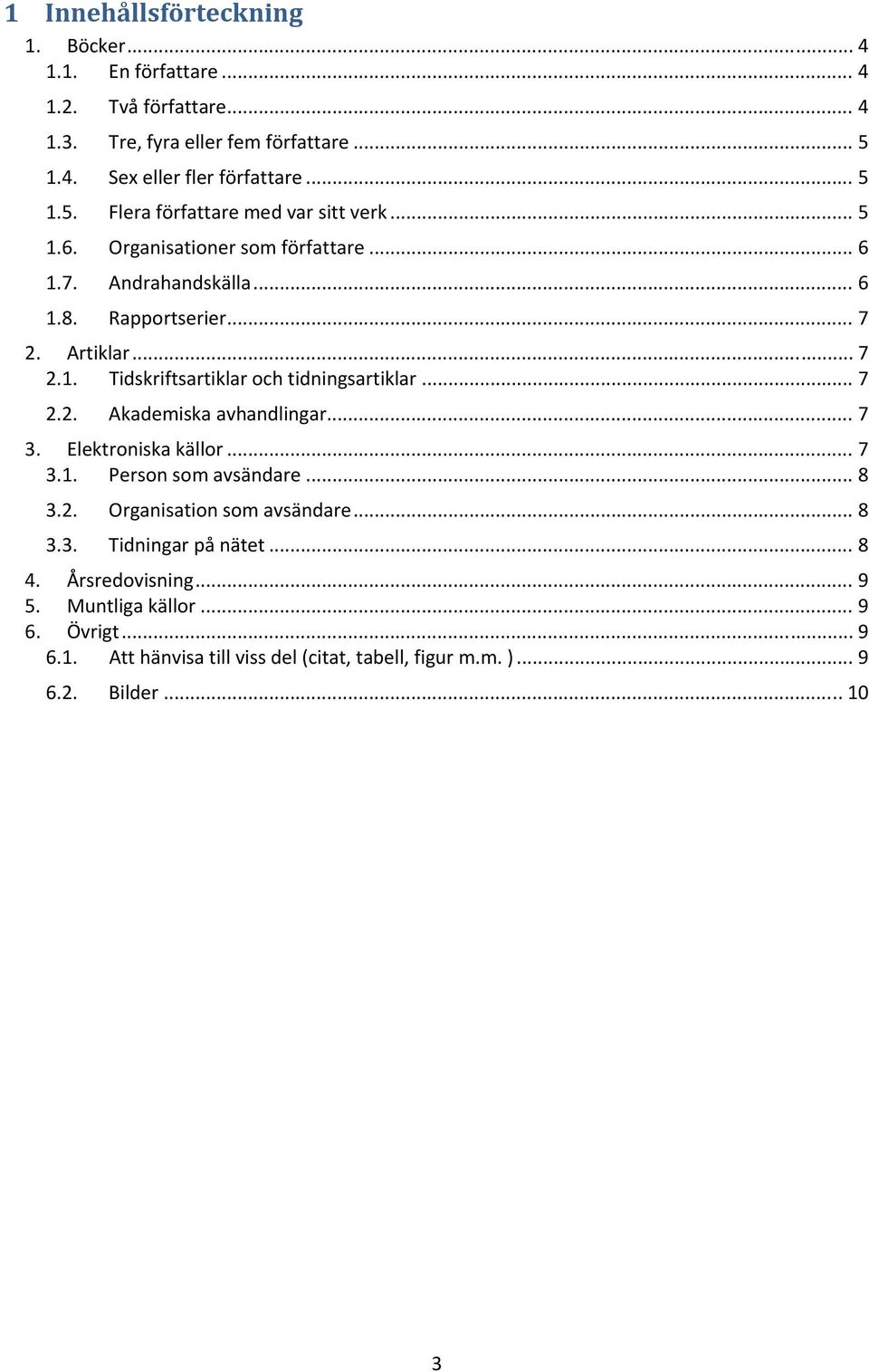 .. 7 3. Elektroniska källor... 7 3.1. Person som avsändare... 8 3.2. Organisation som avsändare... 8 3.3. Tidningar på nätet... 8 4. Årsredovisning... 9 5.