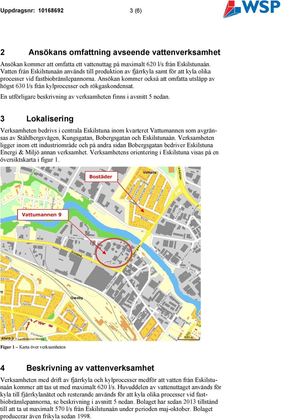 Ansökan kommer också att omfatta utsläpp av högst 630 l/s från kylprocesser och rökgaskondensat. En utförligare beskrivning av verksamheten finns i avsnitt 5 nedan.