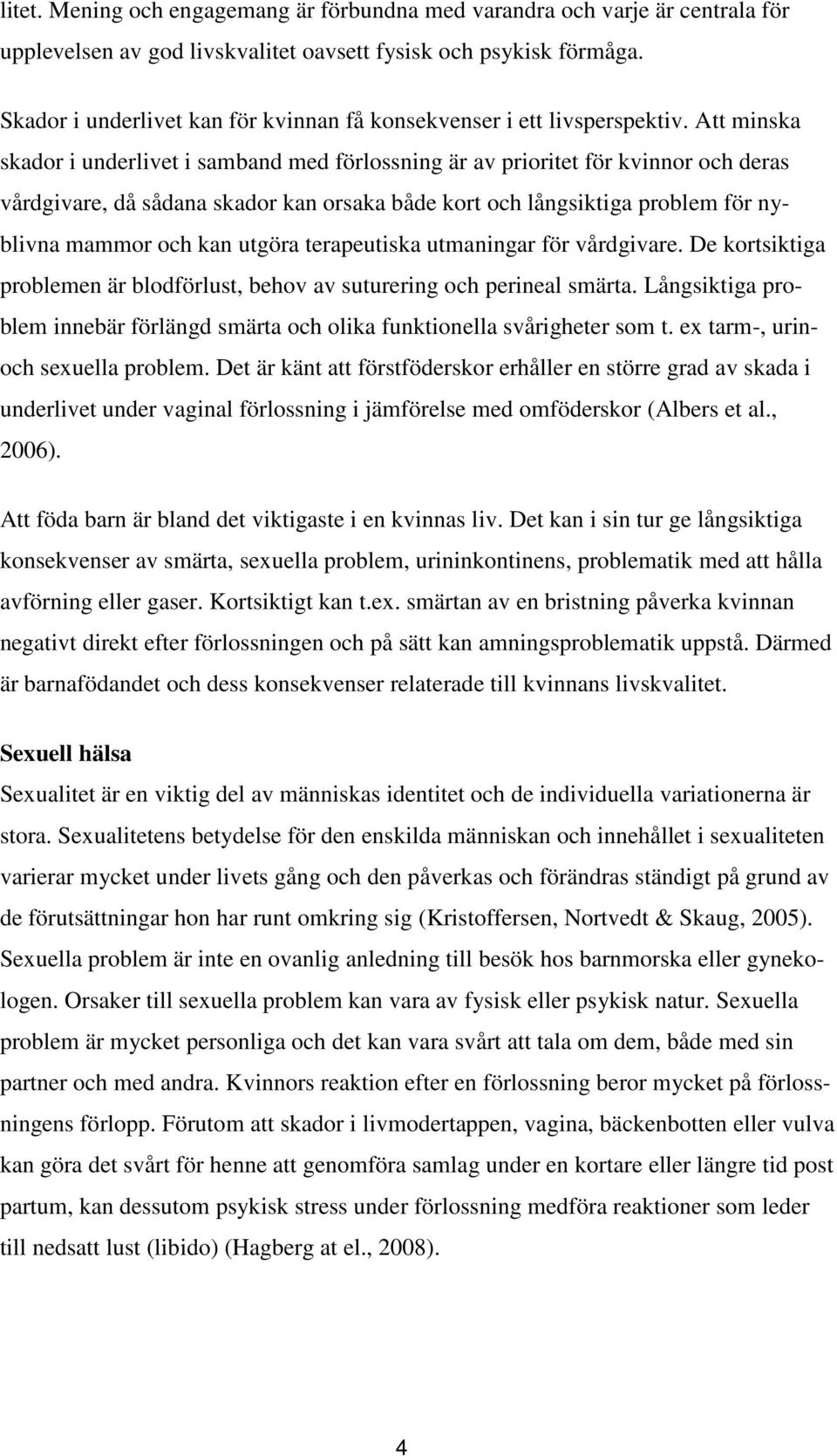 Att minska skador i underlivet i samband med förlossning är av prioritet för kvinnor och deras vårdgivare, då sådana skador kan orsaka både kort och långsiktiga problem för nyblivna mammor och kan