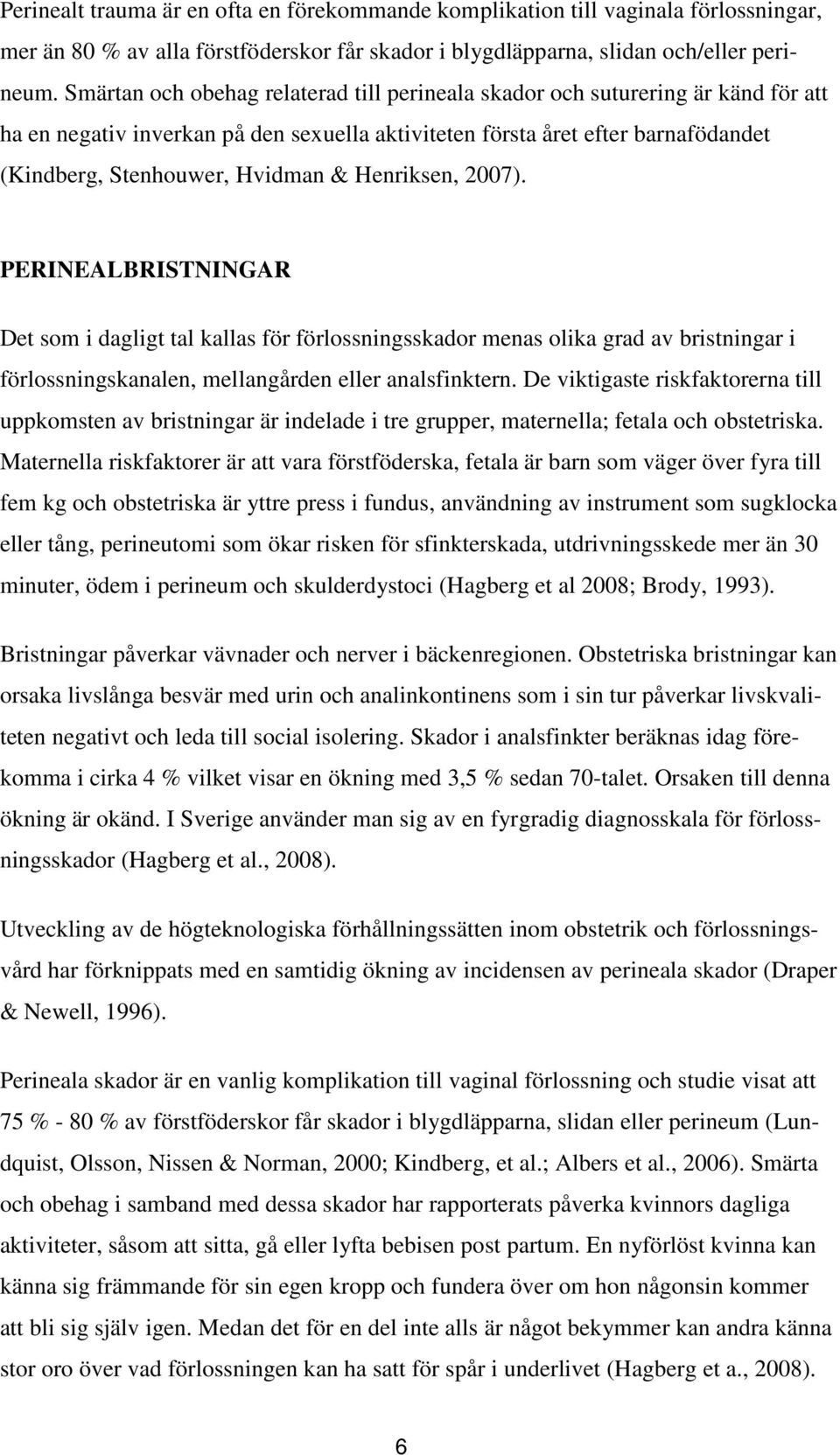 Henriksen, 2007). PERINEALBRISTNINGAR Det som i dagligt tal kallas för förlossningsskador menas olika grad av bristningar i förlossningskanalen, mellangården eller analsfinktern.