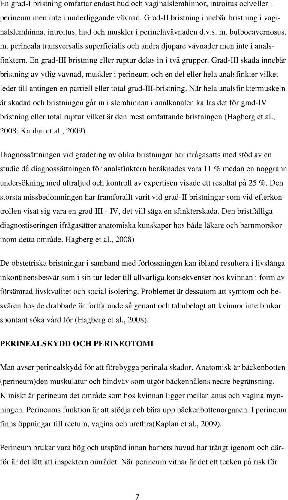 perineala transversalis superficialis och andra djupare vävnader men inte i analsfinktern. En grad-iii bristning eller ruptur delas in i två grupper.