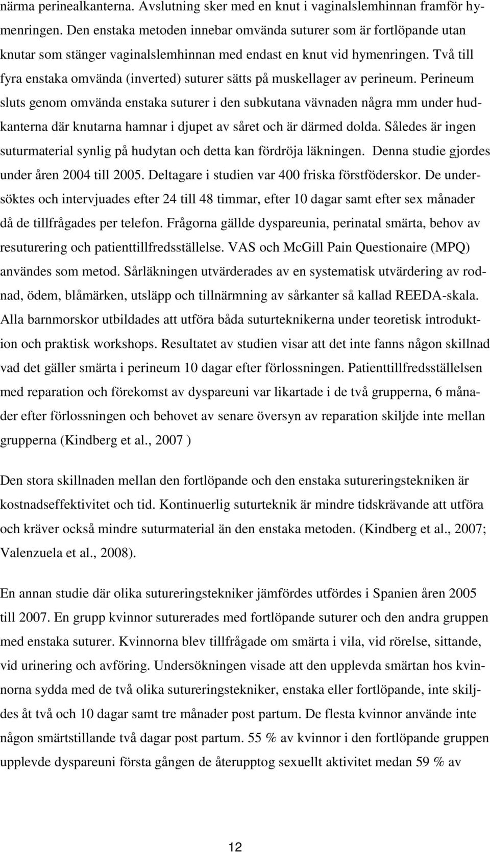 Två till fyra enstaka omvända (inverted) suturer sätts på muskellager av perineum.