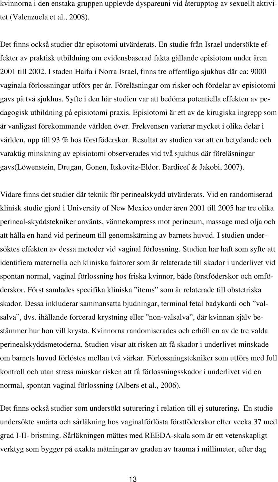 I staden Haifa i Norra Israel, finns tre offentliga sjukhus där ca: 9000 vaginala förlossningar utförs per år. Föreläsningar om risker och fördelar av episiotomi gavs på två sjukhus.