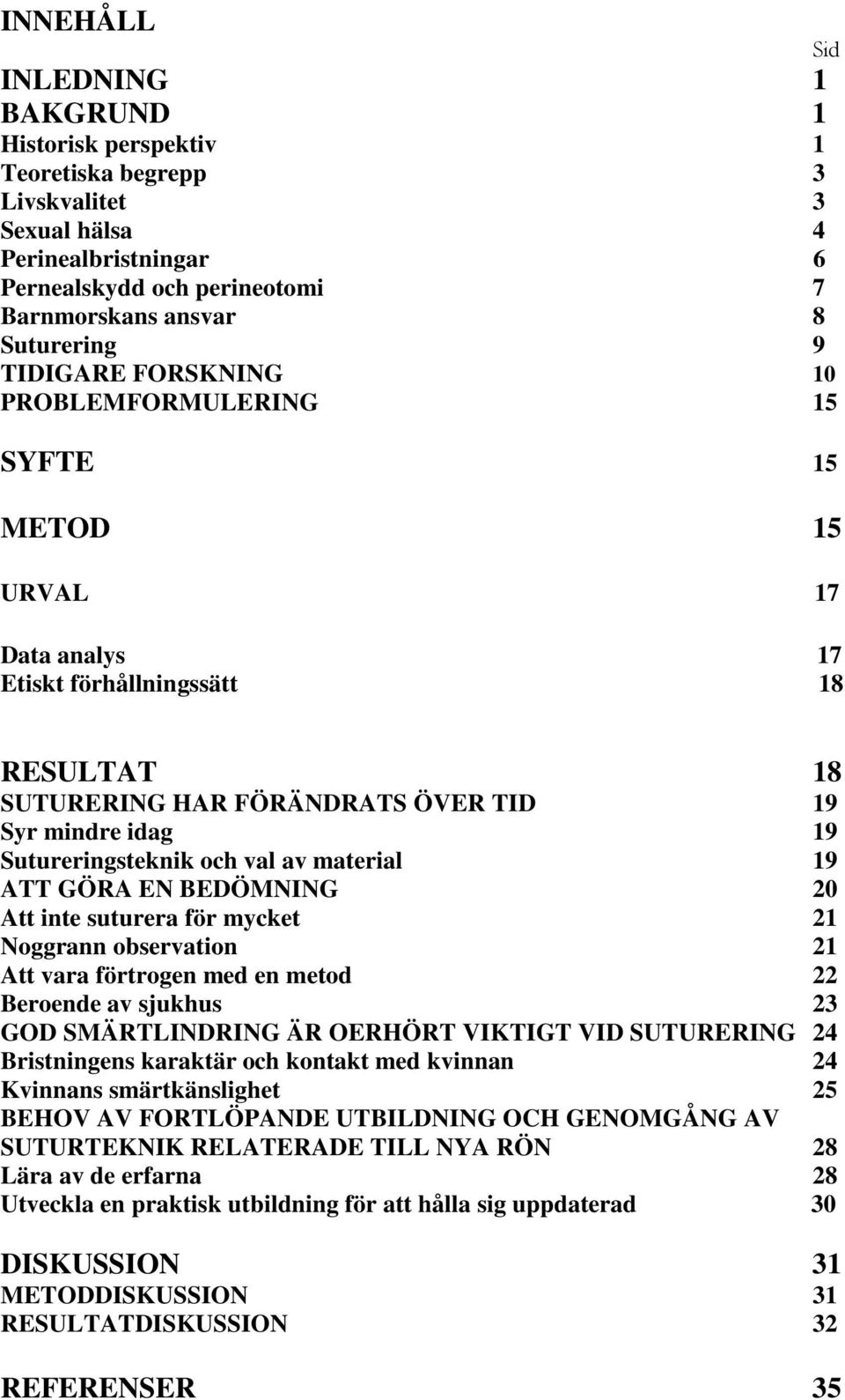 och val av material 19 ATT GÖRA EN BEDÖMNING 20 Att inte suturera för mycket 21 Noggrann observation 21 Att vara förtrogen med en metod 22 Beroende av sjukhus 23 GOD SMÄRTLINDRING ÄR OERHÖRT VIKTIGT